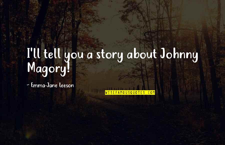 Story Books Quotes By Emma-Jane Leeson: I'll tell you a story about Johnny Magory! Story Books Quotes By Emma-Jane Leeson: I'll tell you a story about Johnny Magory!