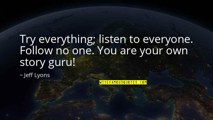 Story Books Quotes By Jeff Lyons: Try everything; listen to everyone. Follow no one.