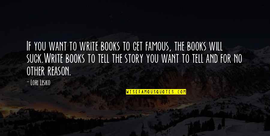 Story Books Quotes By Lori Lesko: If you want to write books to get Story Books Quotes By Lori Lesko: If you want to write books to get