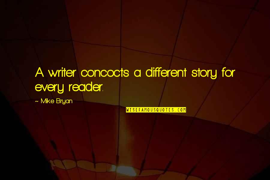 Story Books Quotes By Mike Bryan: A writer concocts a different story for every