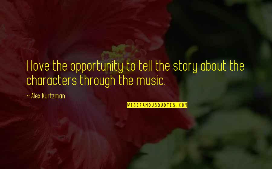 Story Characters Quotes By Alex Kurtzman: I love the opportunity to tell the story