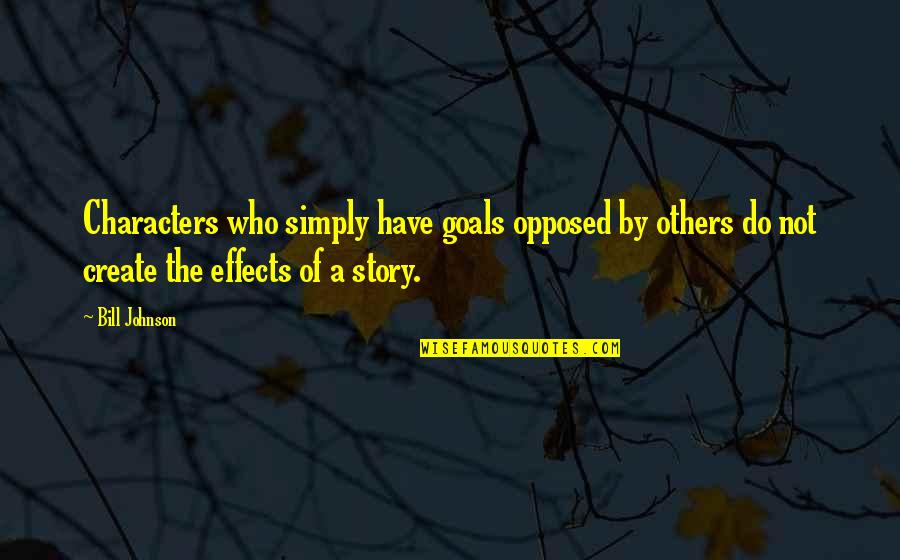 Story Characters Quotes By Bill Johnson: Characters who simply have goals opposed by others Story Characters Quotes By Bill Johnson: Characters who simply have goals opposed by others