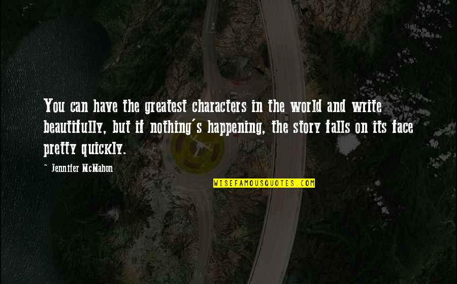 Story Characters Quotes By Jennifer McMahon: You can have the greatest characters in the Story Characters Quotes By Jennifer McMahon: You can have the greatest characters in the