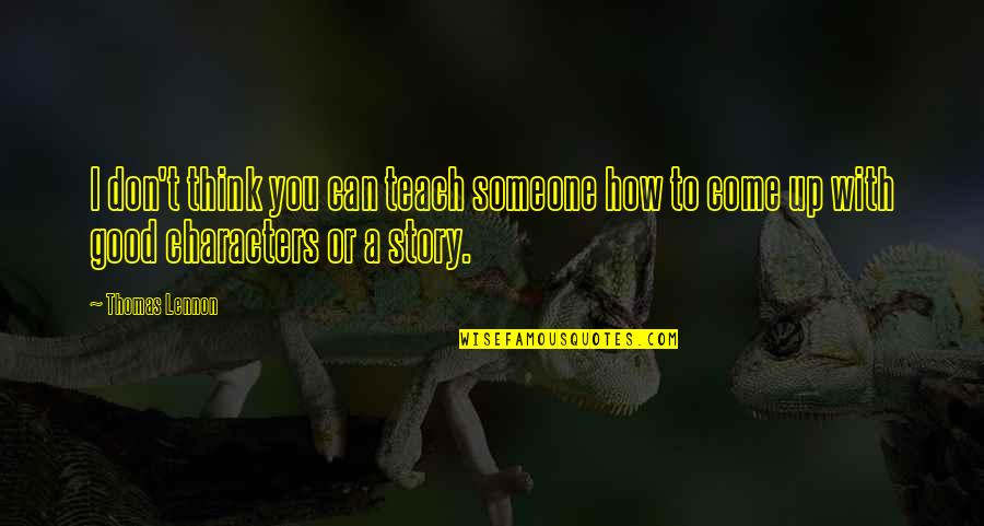 Story Characters Quotes By Thomas Lennon: I don't think you can teach someone how