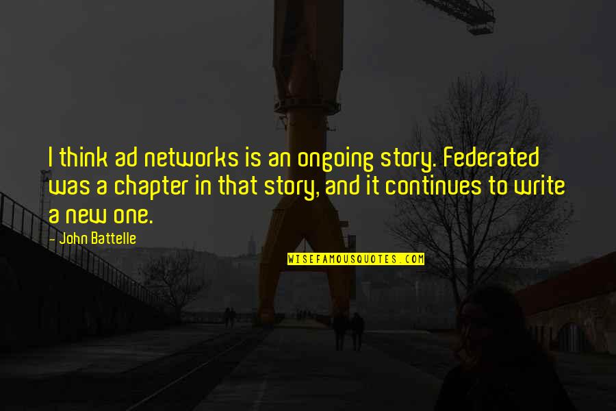 Story Continues Quotes By John Battelle: I think ad networks is an ongoing story. Story Continues Quotes By John Battelle: I think ad networks is an ongoing story.
