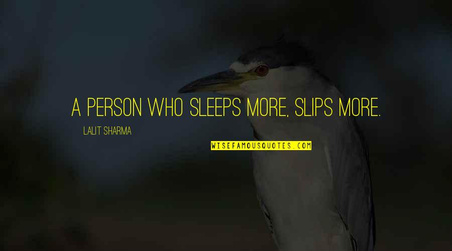 Story Continues Quotes By Lalit Sharma: A person who Sleeps more, Slips More.