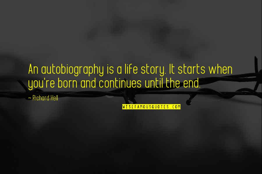 Story Continues Quotes By Richard Hell: An autobiography is a life story. It starts