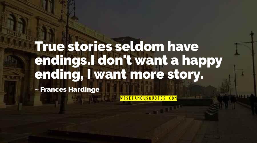 Story Endings Quotes By Frances Hardinge: True stories seldom have endings.I don't want a