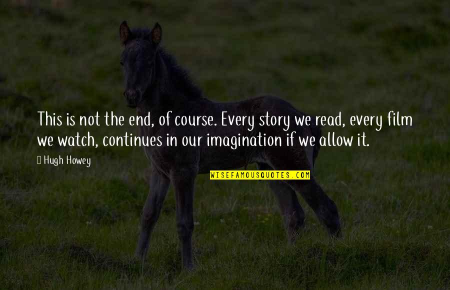 Story Endings Quotes By Hugh Howey: This is not the end, of course. Every Story Endings Quotes By Hugh Howey: This is not the end, of course. Every