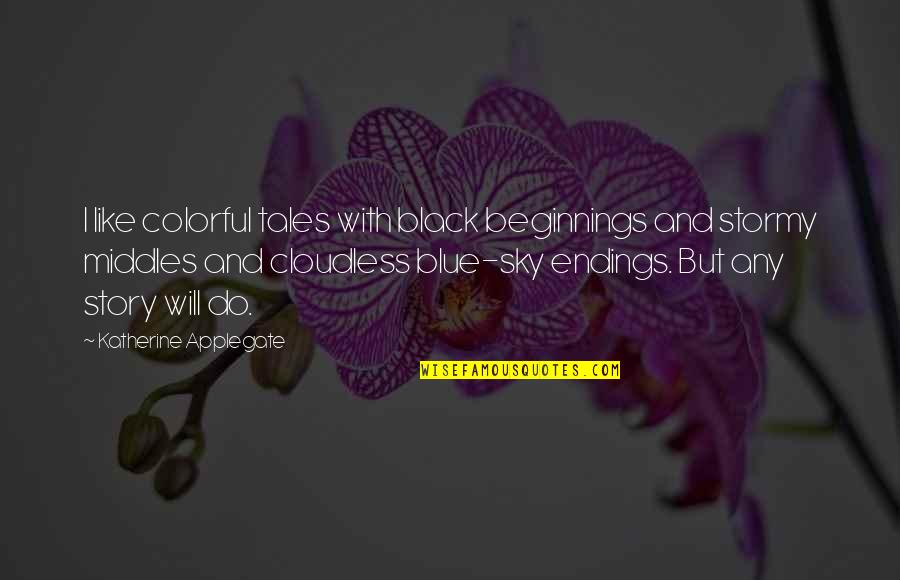 Story Endings Quotes By Katherine Applegate: I like colorful tales with black beginnings and