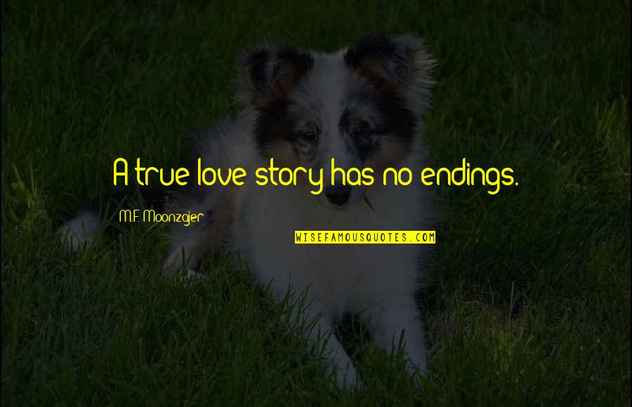 Story Endings Quotes By M.F. Moonzajer: A true love story has no endings. Story Endings Quotes By M.F. Moonzajer: A true love story has no endings.