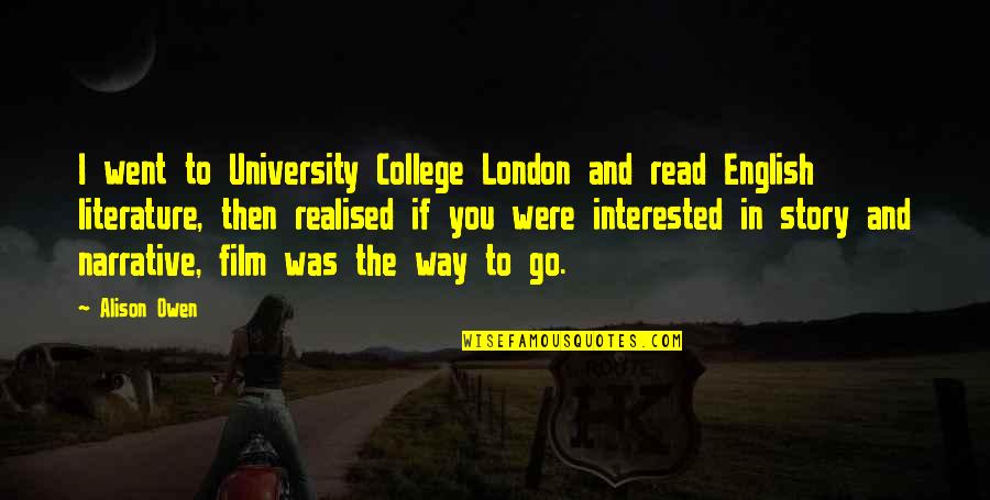Story English Quotes By Alison Owen: I went to University College London and read