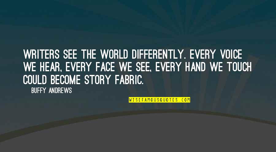 Story Fabric Quotes By Buffy Andrews: Writers see the world differently. Every voice we