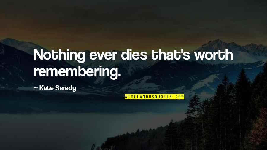 Story Fabric Quotes By Kate Seredy: Nothing ever dies that's worth remembering.