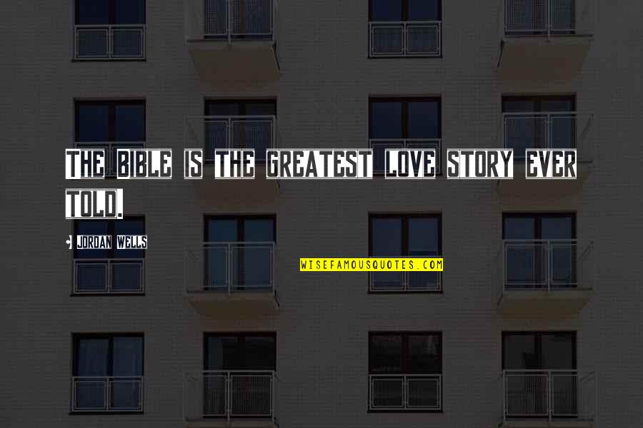 Story From The Bible Quotes By Jordan Wells: The Bible is the greatest love story ever