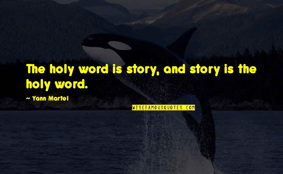 Story From The Bible Quotes By Yann Martel: The holy word is story, and story is Story From The Bible Quotes By Yann Martel: The holy word is story, and story is