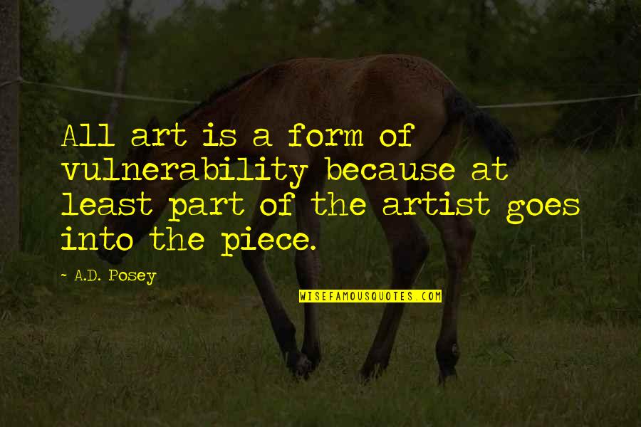 Story Goes Quotes By A.D. Posey: All art is a form of vulnerability because Story Goes Quotes By A.D. Posey: All art is a form of vulnerability because