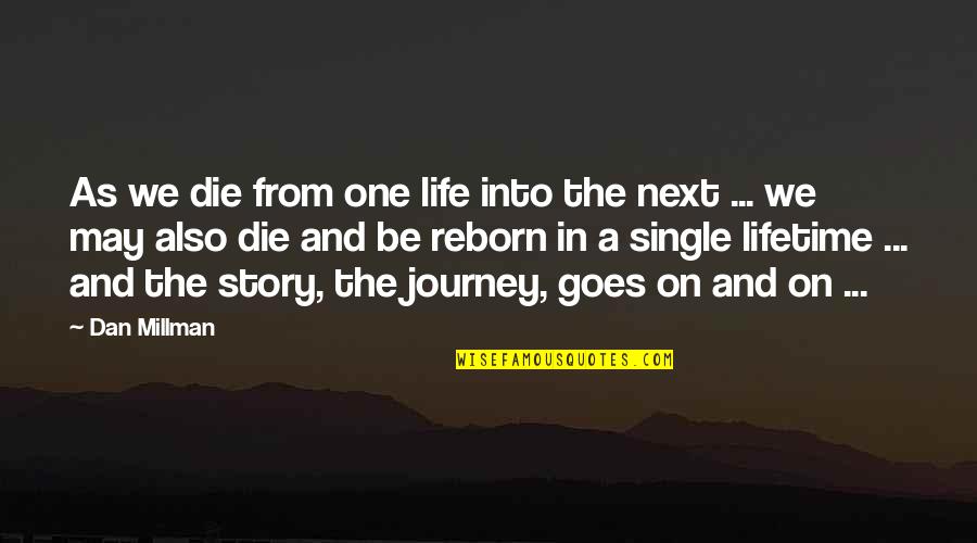 Story Goes Quotes By Dan Millman: As we die from one life into the Story Goes Quotes By Dan Millman: As we die from one life into the