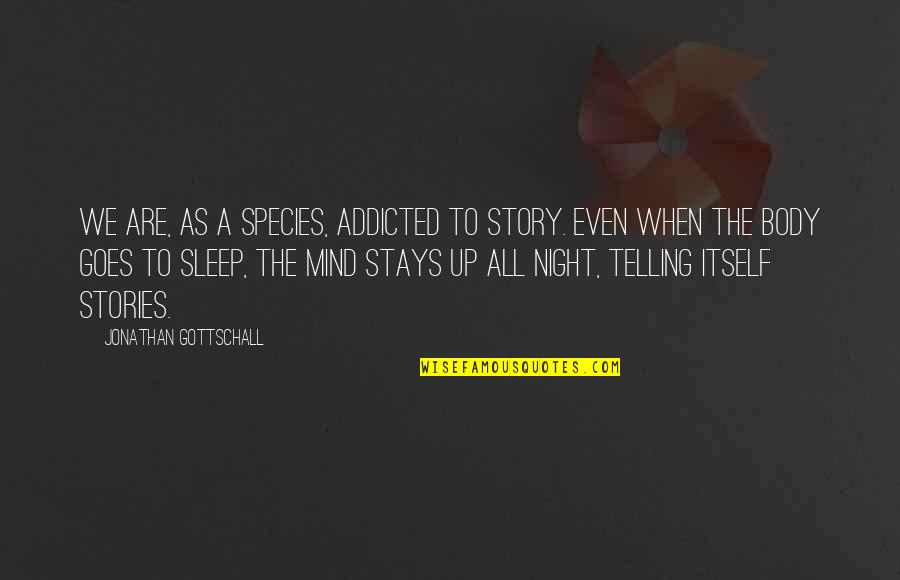 Story Goes Quotes By Jonathan Gottschall: We are, as a species, addicted to story. Story Goes Quotes By Jonathan Gottschall: We are, as a species, addicted to story.