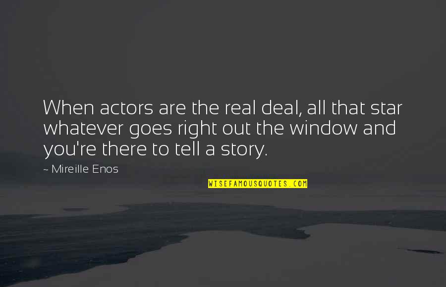 Story Goes Quotes By Mireille Enos: When actors are the real deal, all that Story Goes Quotes By Mireille Enos: When actors are the real deal, all that