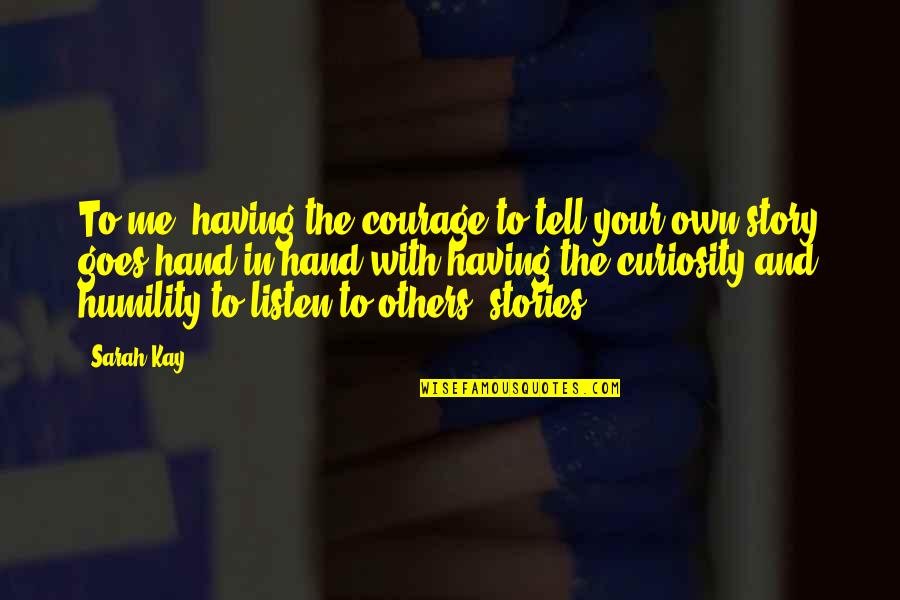 Story Goes Quotes By Sarah Kay: To me, having the courage to tell your Story Goes Quotes By Sarah Kay: To me, having the courage to tell your