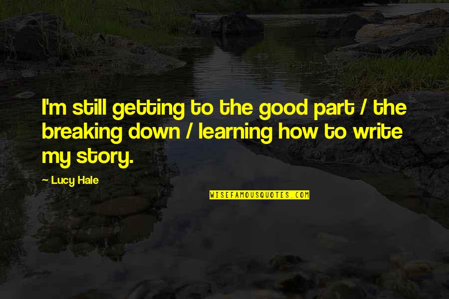 Story Hale Quotes By Lucy Hale: I'm still getting to the good part / Story Hale Quotes By Lucy Hale: I'm still getting to the good part /