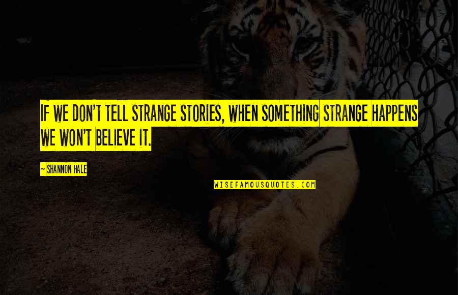 Story Hale Quotes By Shannon Hale: If we don't tell strange stories, when something Story Hale Quotes By Shannon Hale: If we don't tell strange stories, when something