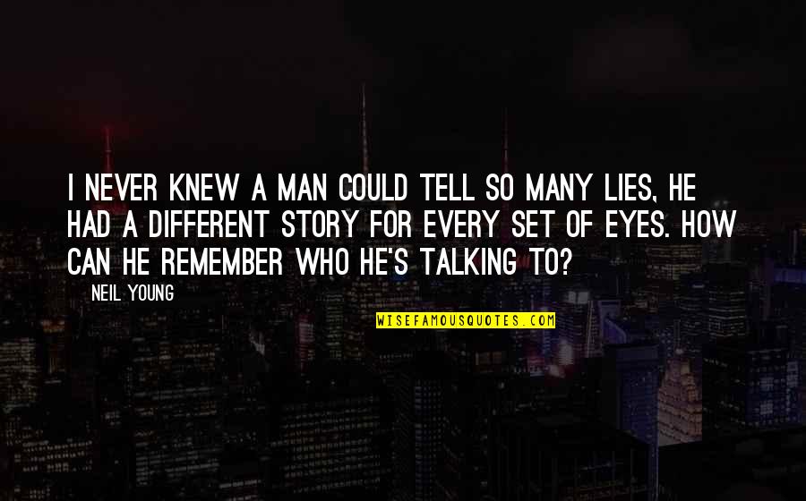 Story In Eyes Quotes By Neil Young: I never knew a man could tell so