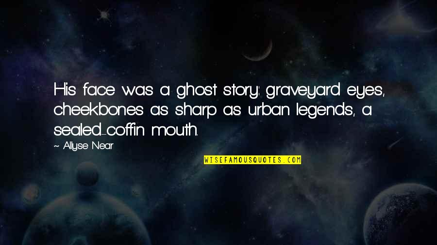 Story In Your Eyes Quotes By Allyse Near: His face was a ghost story: graveyard eyes, Story In Your Eyes Quotes By Allyse Near: His face was a ghost story: graveyard eyes,