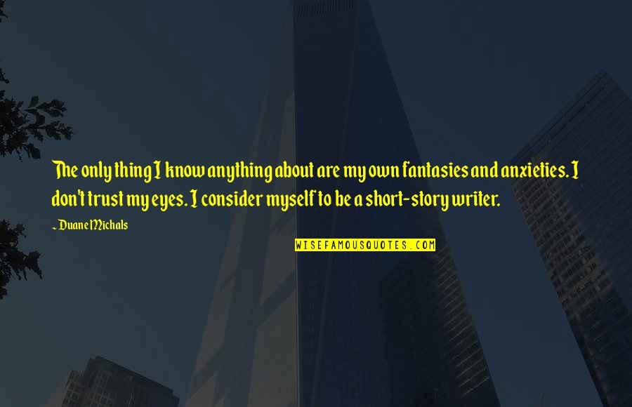 Story In Your Eyes Quotes By Duane Michals: The only thing I know anything about are