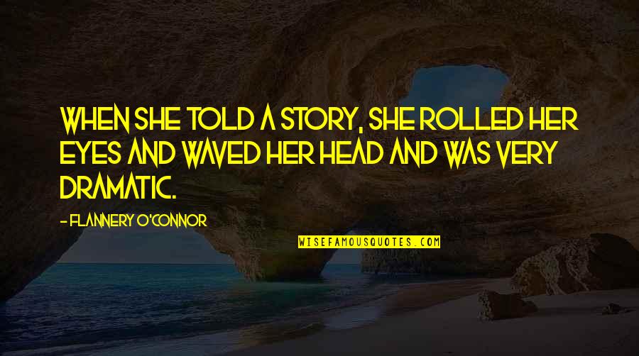 Story In Your Eyes Quotes By Flannery O'Connor: When she told a story, she rolled her Story In Your Eyes Quotes By Flannery O'Connor: When she told a story, she rolled her