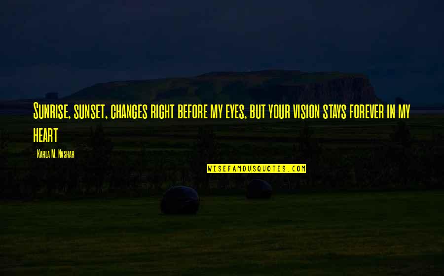 Story In Your Eyes Quotes By Karla M. Nashar: Sunrise, sunset, changes right before my eyes, but Story In Your Eyes Quotes By Karla M. Nashar: Sunrise, sunset, changes right before my eyes, but