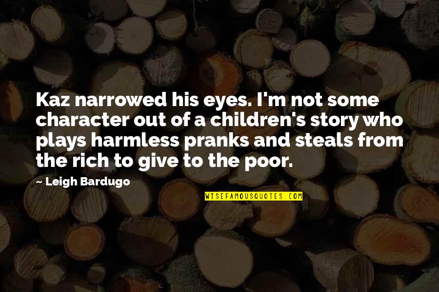 Story In Your Eyes Quotes By Leigh Bardugo: Kaz narrowed his eyes. I'm not some character Story In Your Eyes Quotes By Leigh Bardugo: Kaz narrowed his eyes. I'm not some character