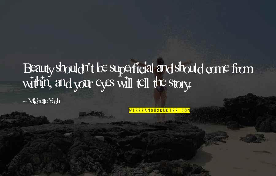 Story In Your Eyes Quotes By Michelle Yeoh: Beauty shouldn't be superficial and should come from Story In Your Eyes Quotes By Michelle Yeoh: Beauty shouldn't be superficial and should come from