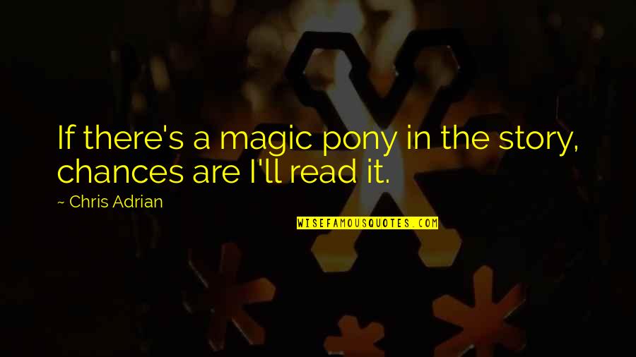 Story Magic Quotes By Chris Adrian: If there's a magic pony in the story,