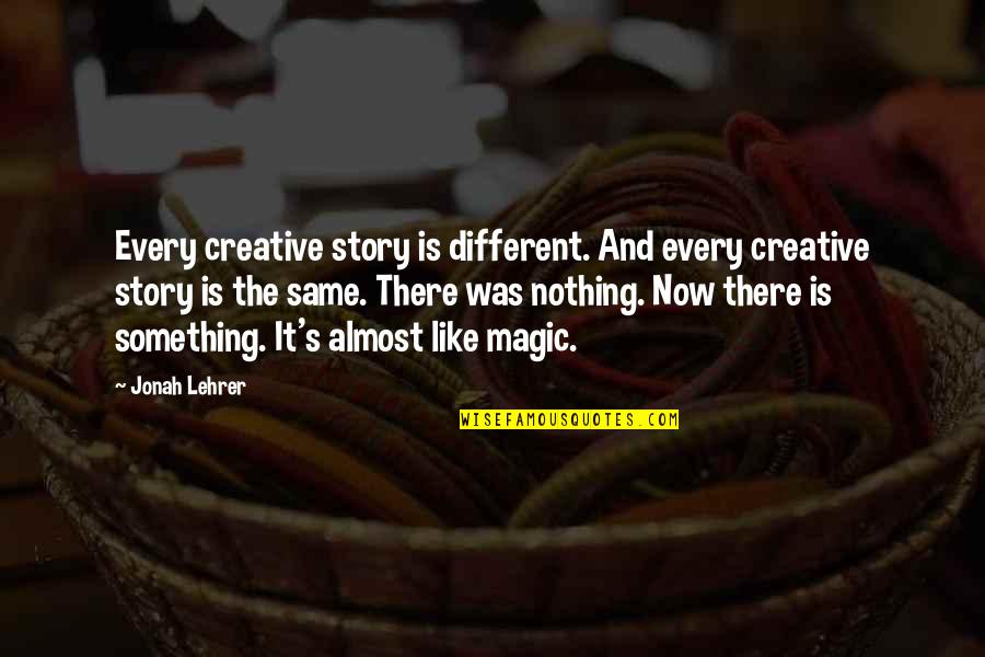 Story Magic Quotes By Jonah Lehrer: Every creative story is different. And every creative