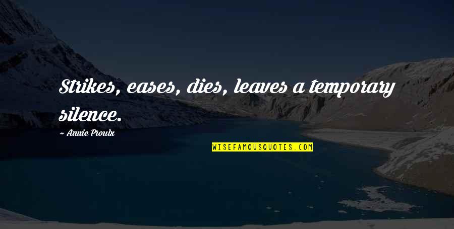 Story Maker Quotes By Annie Proulx: Strikes, eases, dies, leaves a temporary silence. Story Maker Quotes By Annie Proulx: Strikes, eases, dies, leaves a temporary silence.