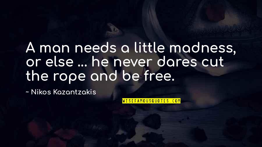 Story Maker Quotes By Nikos Kazantzakis: A man needs a little madness, or else Story Maker Quotes By Nikos Kazantzakis: A man needs a little madness, or else