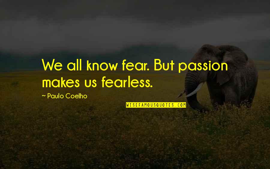 Story Maker Quotes By Paulo Coelho: We all know fear. But passion makes us