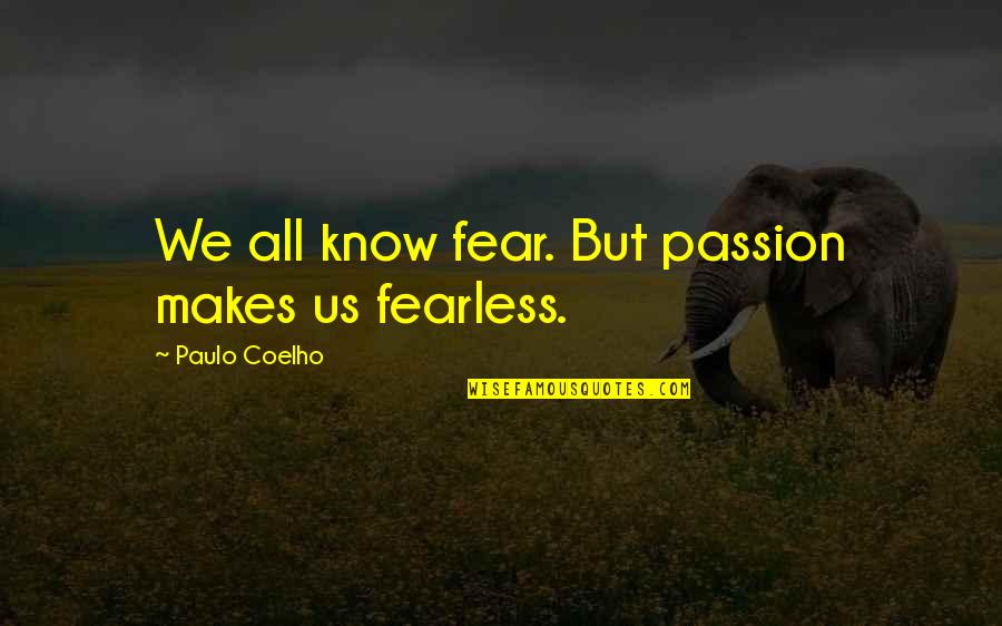 Story Maker Quotes By Paulo Coelho: We all know fear. But passion makes us Story Maker Quotes By Paulo Coelho: We all know fear. But passion makes us