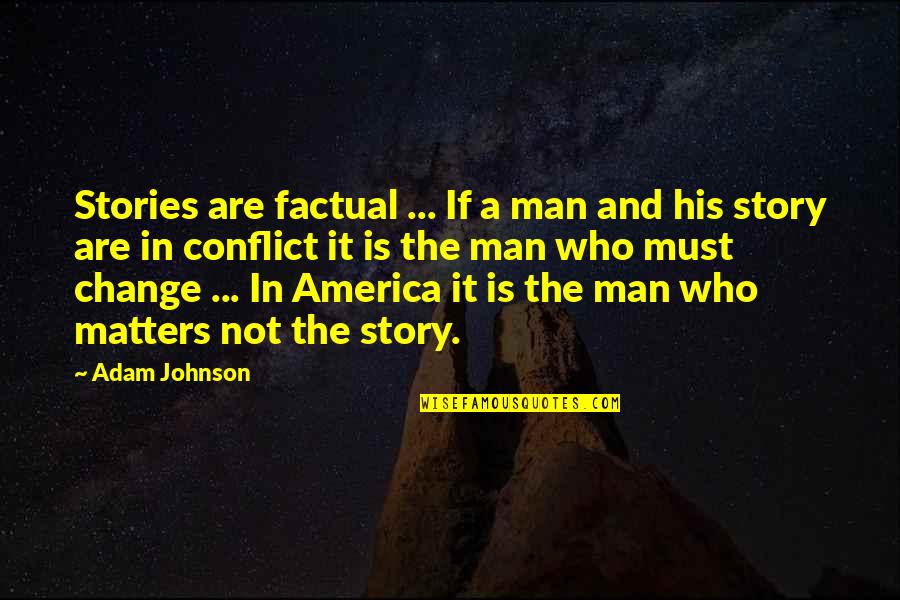 Story Matters Quotes By Adam Johnson: Stories are factual ... If a man and Story Matters Quotes By Adam Johnson: Stories are factual ... If a man and