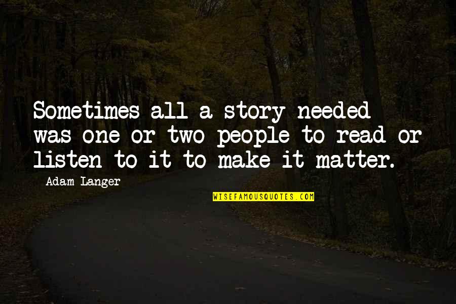 Story Matters Quotes By Adam Langer: Sometimes all a story needed was one or