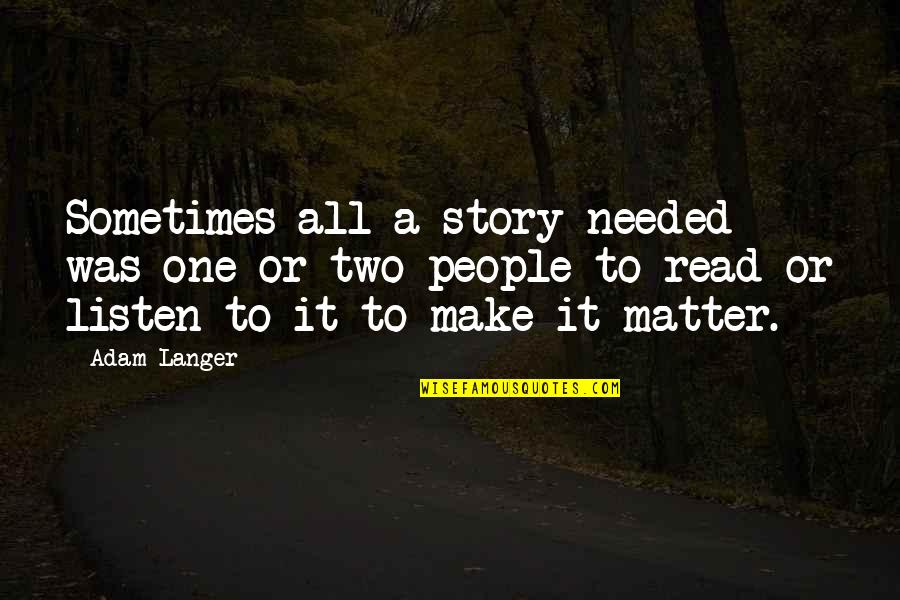 Story Matters Quotes By Adam Langer: Sometimes all a story needed was one or Story Matters Quotes By Adam Langer: Sometimes all a story needed was one or