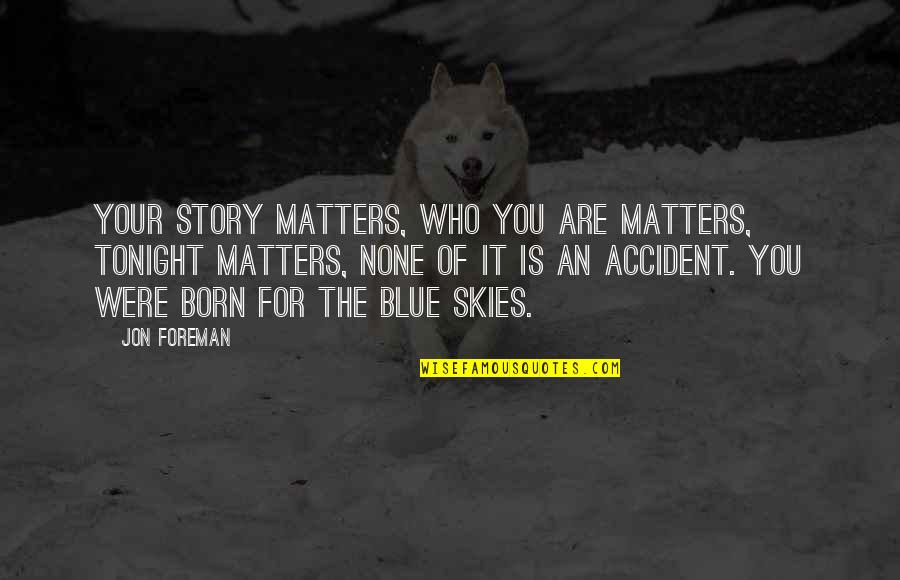 Story Matters Quotes By Jon Foreman: Your story matters, who you are matters, tonight