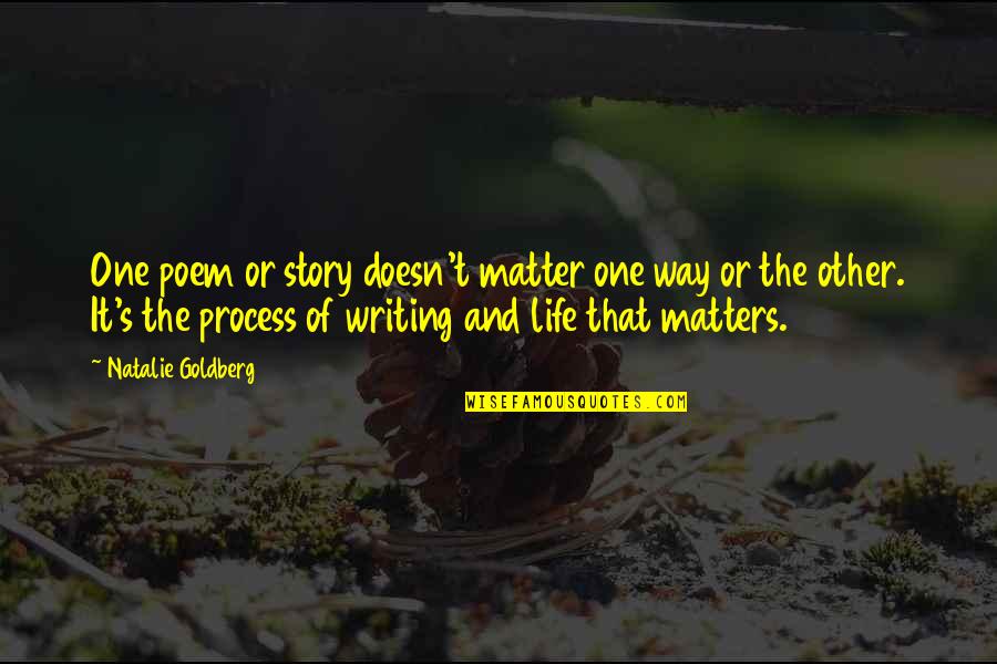 Story Matters Quotes By Natalie Goldberg: One poem or story doesn't matter one way Story Matters Quotes By Natalie Goldberg: One poem or story doesn't matter one way