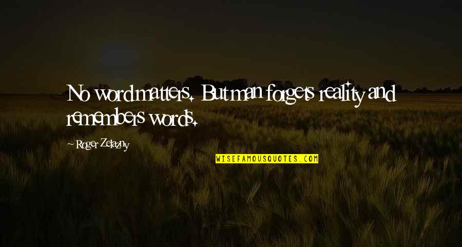Story Matters Quotes By Roger Zelazny: No word matters. But man forgets reality and Story Matters Quotes By Roger Zelazny: No word matters. But man forgets reality and