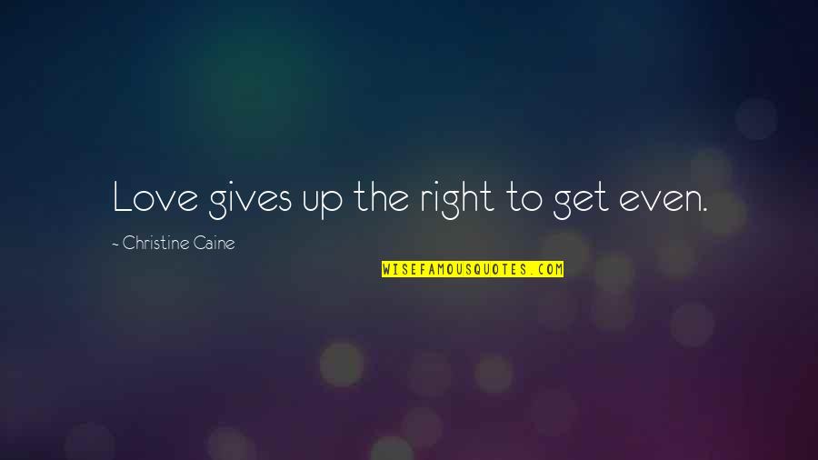 Story Notorious 2001 Quotes By Christine Caine: Love gives up the right to get even. Story Notorious 2001 Quotes By Christine Caine: Love gives up the right to get even.