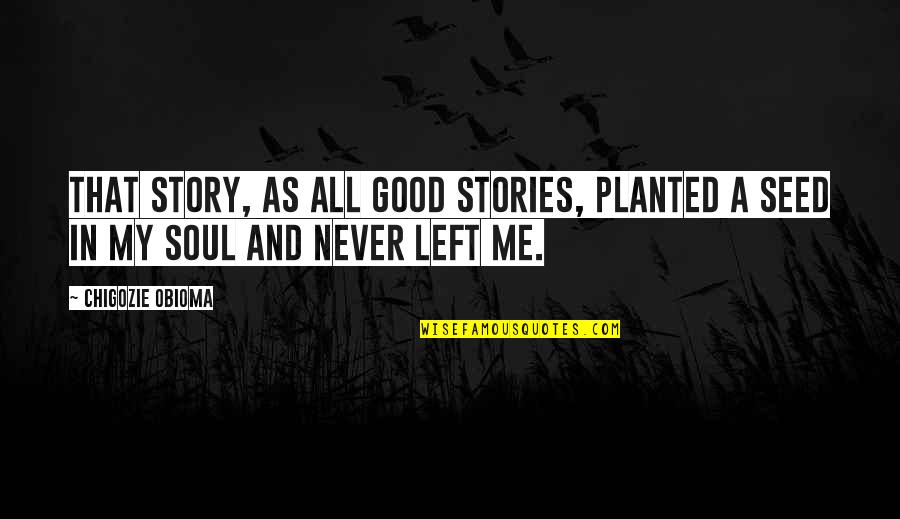 Story Of A Soul Quotes By Chigozie Obioma: That story, as all good stories, planted a