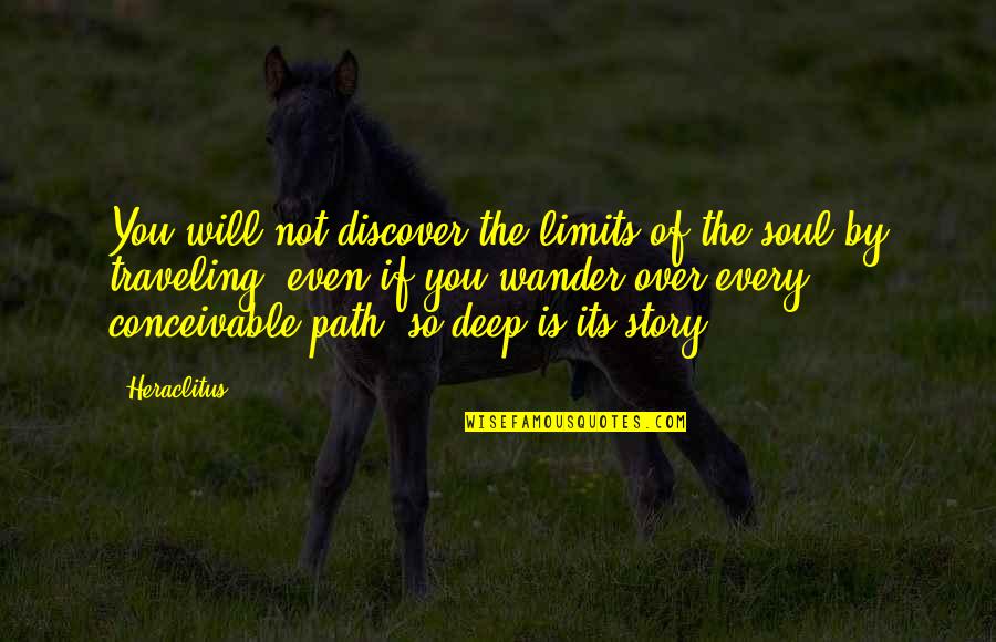 Story Of A Soul Quotes By Heraclitus: You will not discover the limits of the