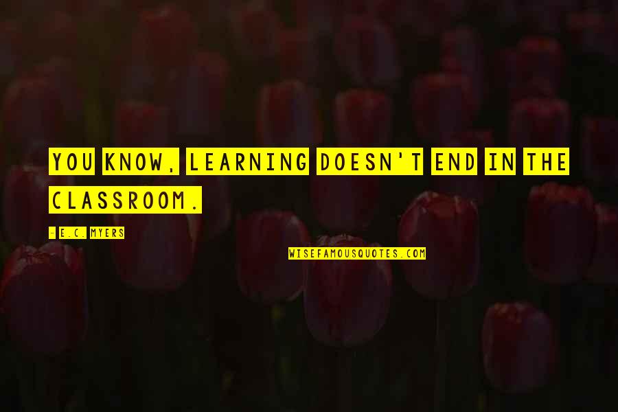 Story Of An Hour Marriage Quotes By E.C. Myers: You know, learning doesn't end in the classroom. Story Of An Hour Marriage Quotes By E.C. Myers: You know, learning doesn't end in the classroom.